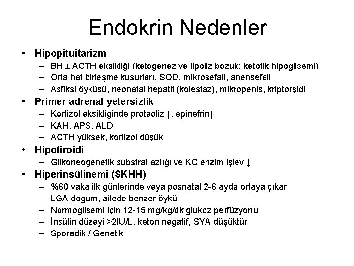 Endokrin Nedenler • Hipopituitarizm – BH ± ACTH eksikliği (ketogenez ve lipoliz bozuk: ketotik