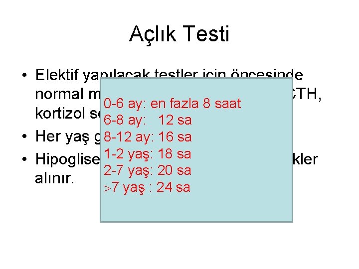 Açlık Testi • Elektif yapılacak testler için öncesinde normal metabolik tarama, TFT ve ACTH,