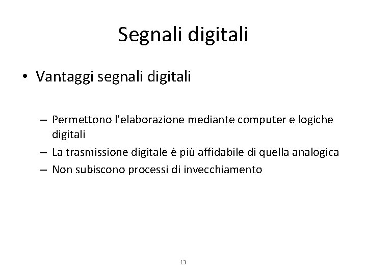 Segnali digitali • Vantaggi segnali digitali – Permettono l’elaborazione mediante computer e logiche digitali