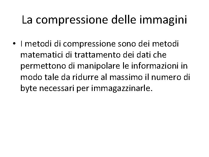 La compressione delle immagini • I metodi di compressione sono dei metodi matematici di