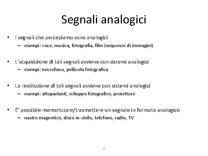 Segnali analogici • I segnali che percepiamo sono analogici – esempi: voce, musica, fotografia, Segnali analogici • I segnali che percepiamo sono analogici – esempi: voce, musica, fotografia,