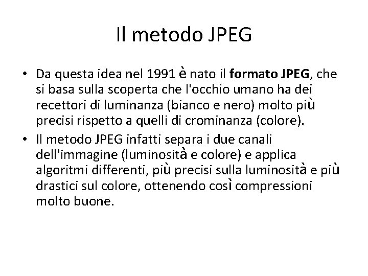 Il metodo JPEG • Da questa idea nel 1991 è nato il formato JPEG, Il metodo JPEG • Da questa idea nel 1991 è nato il formato JPEG,