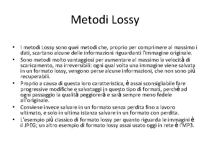 Metodi Lossy • I metodi Lossy sono quei metodi che, proprio per comprimere al