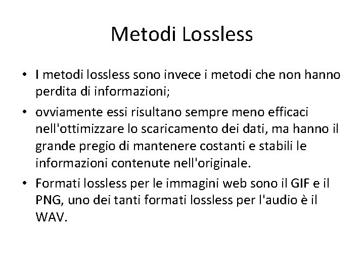 Metodi Lossless • I metodi lossless sono invece i metodi che non hanno perdita