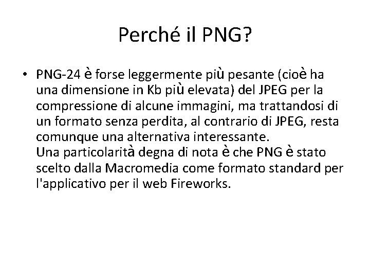 Perché il PNG? • PNG-24 è forse leggermente più pesante (cioè ha una dimensione