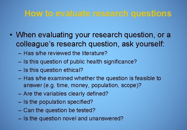 How to evaluate research questions • When evaluating your research question, or a colleague’s