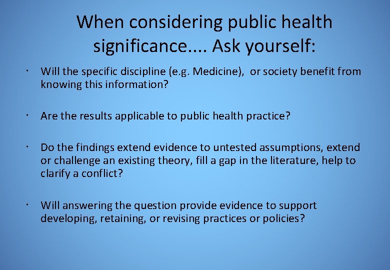 When considering public health significance. . Ask yourself: Will the specific discipline (e. g.