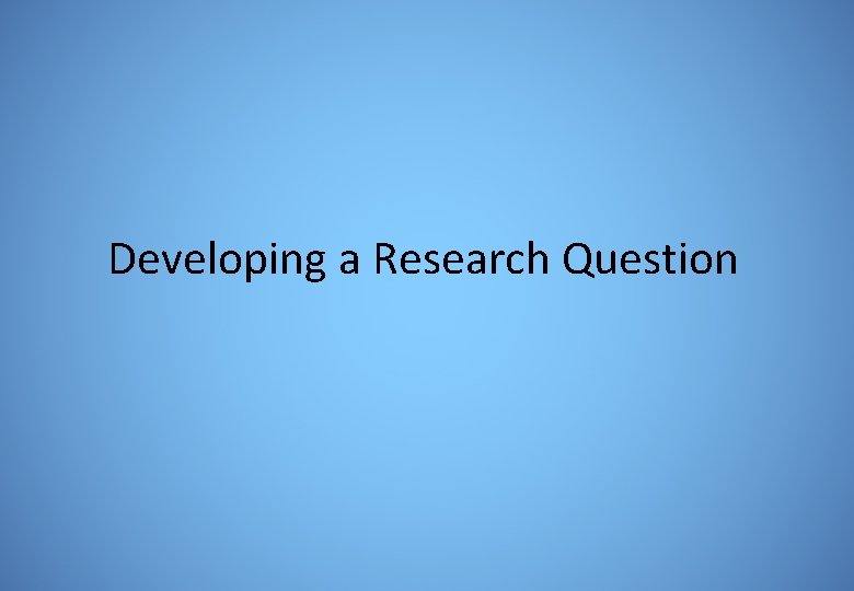 Developing a Research Question 