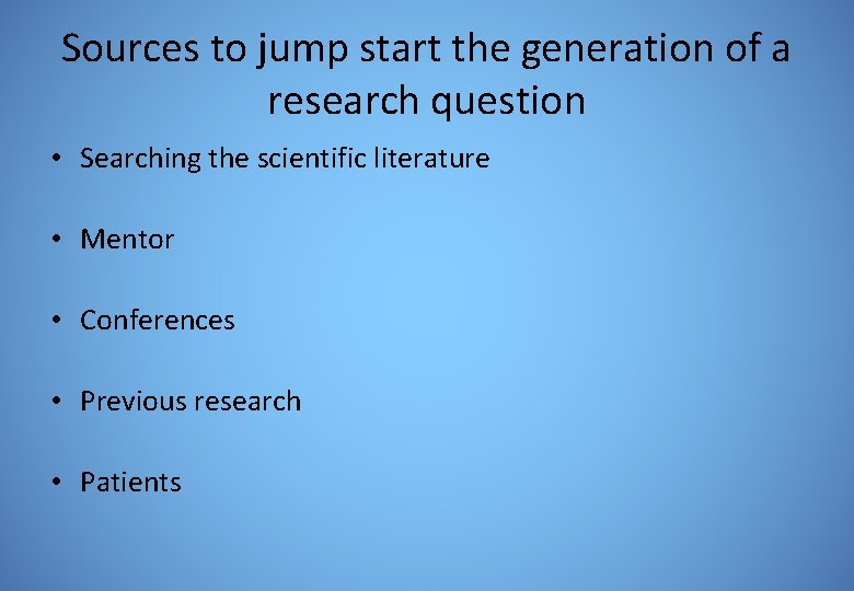 Sources to jump start the generation of a research question • Searching the scientific
