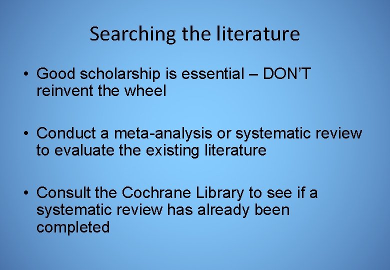 Searching the literature • Good scholarship is essential – DON’T reinvent the wheel •