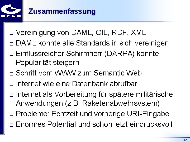 Zusammenfassung Vereinigung von DAML, OIL, RDF, XML q DAML könnte alle Standards in sich