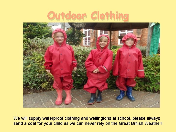 Outdoor Clothing We will supply waterproof clothing and wellingtons at school, please always send