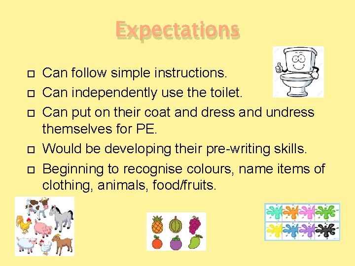 Expectations Can follow simple instructions. Can independently use the toilet. Can put on their