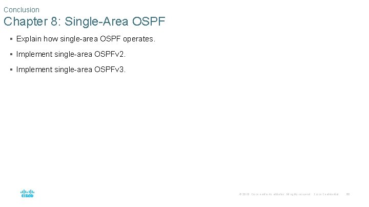 Conclusion Chapter 8: Single-Area OSPF § Explain how single-area OSPF operates. § Implement single-area Conclusion Chapter 8: Single-Area OSPF § Explain how single-area OSPF operates. § Implement single-area
