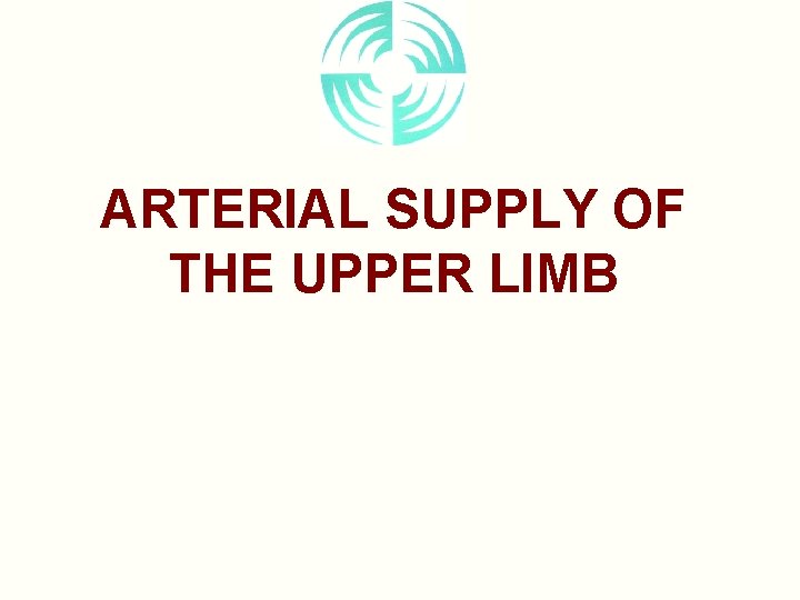 ARTERIAL SUPPLY OF THE UPPER LIMB 