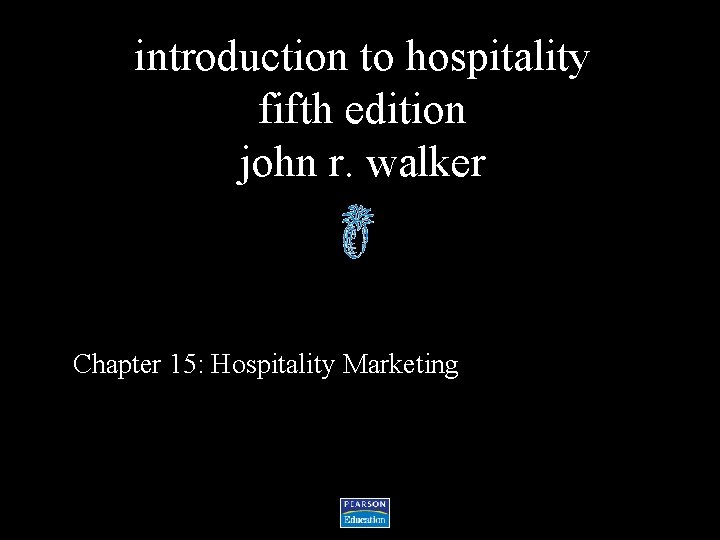 introduction to hospitality fifth edition john r. walker Chapter 15: Hospitality Marketing 
