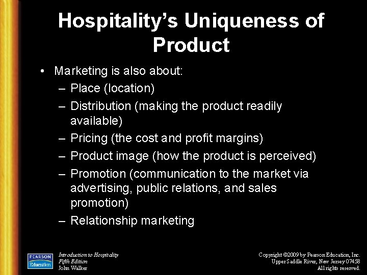 Hospitality’s Uniqueness of Product • Marketing is also about: – Place (location) – Distribution