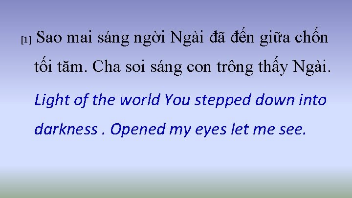 [1] Sao mai sáng ngời Ngài đã đến giữa chốn tối tăm. Cha soi