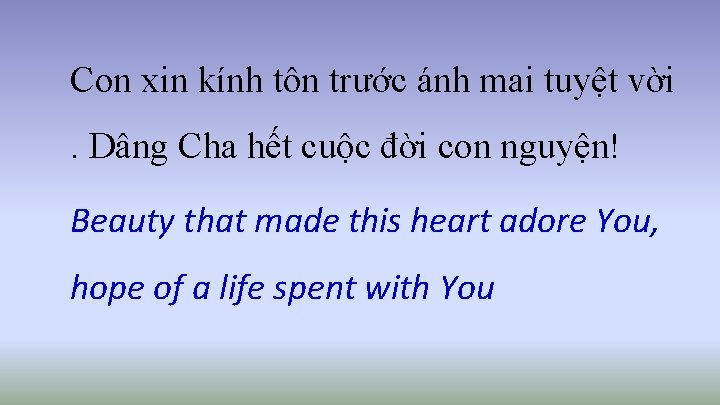 Con xin kính tôn trước ánh mai tuyệt vời. Dâng Cha hết cuộc đời