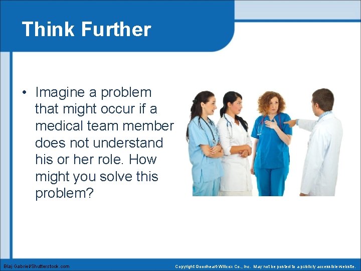 Think Further • Imagine a problem that might occur if a medical team member