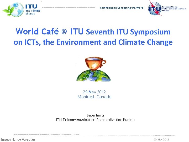 Committed to Connecting the World Café @ ITU Seventh ITU Symposium on ICTs, the