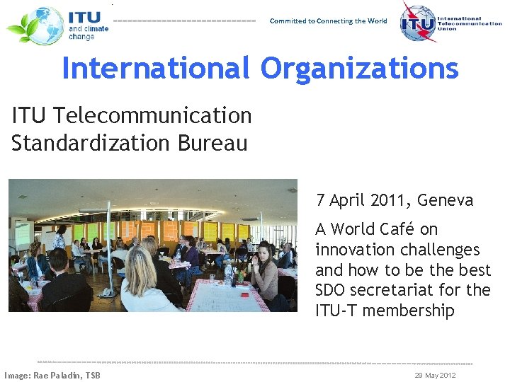 Committed to Connecting the World International Organizations ITU Telecommunication Standardization Bureau 7 April 2011,