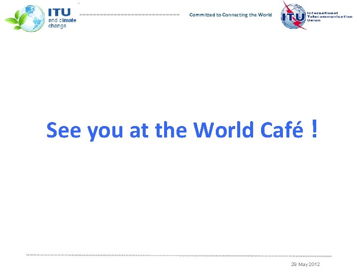 Committed to Connecting the World See you at the World Café ! 29 May