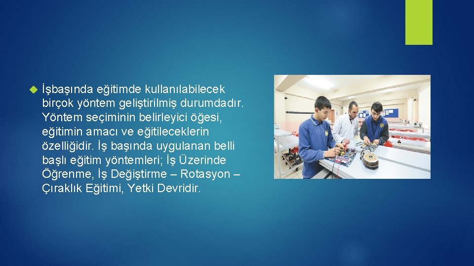  İşbaşında eğitimde kullanılabilecek birçok yöntem geliştirilmiş durumdadır. Yöntem seçiminin belirleyici öğesi, eğitimin amacı