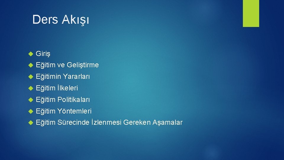 Ders Akışı Giriş Eğitim ve Geliştirme Eğitimin Yararları Eğitim İlkeleri Eğitim Politikaları Eğitim Yöntemleri