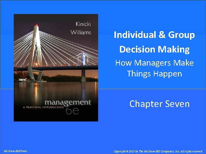 Individual & Group Decision Making How Managers Make Things Happen Chapter Seven Mc. Graw-Hill/Irwin