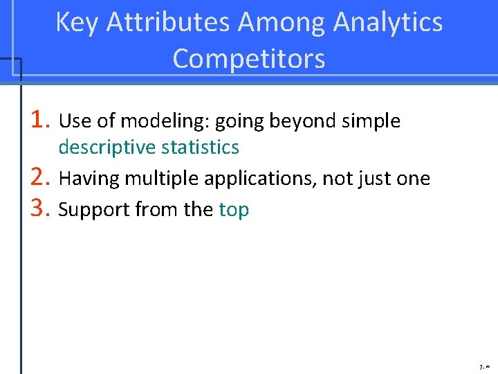 Key Attributes Among Analytics Competitors 1. Use of modeling: going beyond simple 2. 3.
