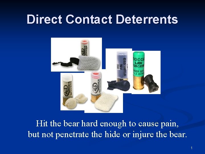 Direct Contact Deterrents Hit the bear hard enough to cause pain, but not penetrate