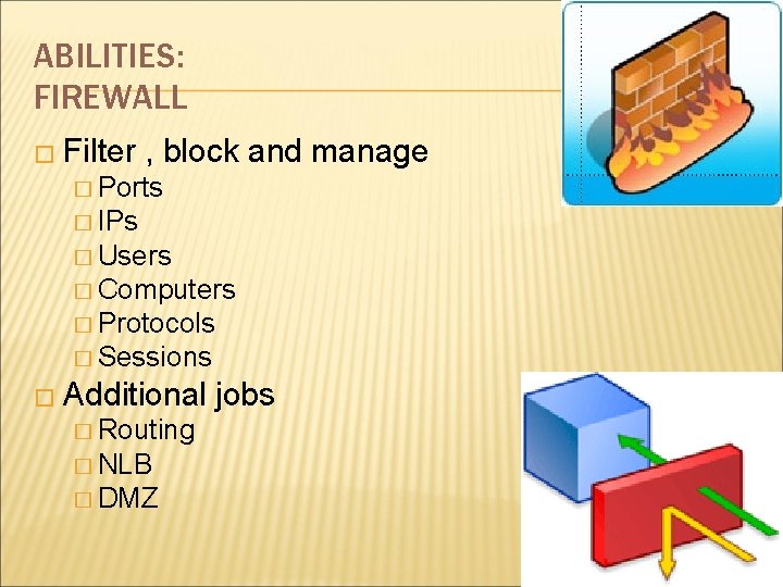 ABILITIES: FIREWALL � Filter , block and manage � Ports � IPs � Users