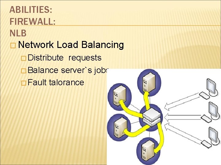ABILITIES: FIREWALL: NLB � Network Load Balancing � Distribute requests � Balance server`s jobs