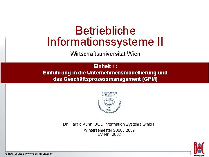 Betriebliche Informationssysteme II Wirtschaftsuniversität Wien Einheit 1: Einführung in die Unternehmensmodellierung und das Geschäftsprozessmanagement