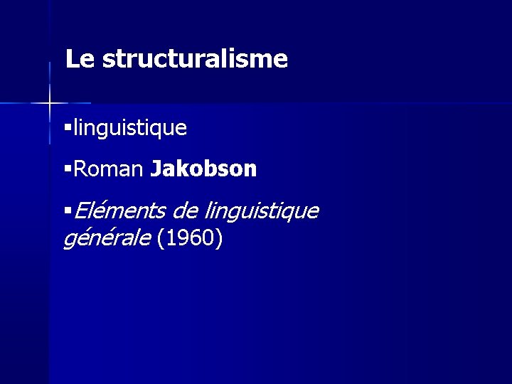 Le structuralisme linguistique Roman Jakobson Eléments de linguistique générale (1960) 