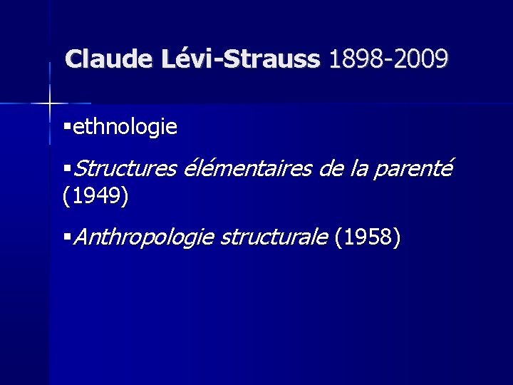 Claude Lévi-Strauss 1898 -2009 ethnologie Structures élémentaires de la parenté (1949) Anthropologie structurale (1958)