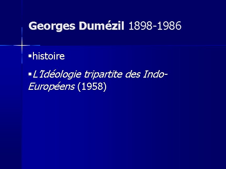 Georges Dumézil 1898 -1986 histoire L’Idéologie tripartite des Indo. Européens (1958) 