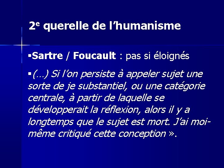 2 e querelle de l’humanisme Sartre / Foucault : pas si éloignés (…) Si