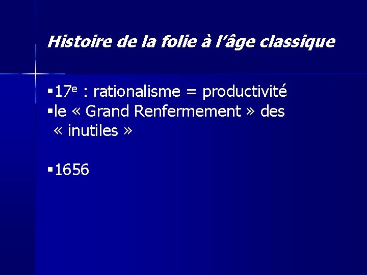 Histoire de la folie à l’âge classique 17 e : rationalisme = productivité le