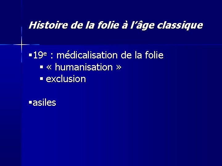 Histoire de la folie à l’âge classique 19 e : médicalisation de la folie