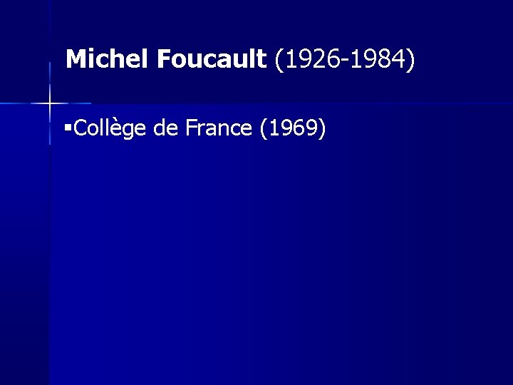 Michel Foucault (1926 -1984) Collège de France (1969) 