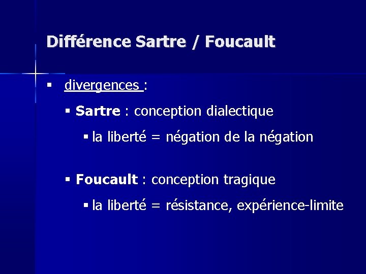 Différence Sartre / Foucault divergences : Sartre : conception dialectique la liberté = négation