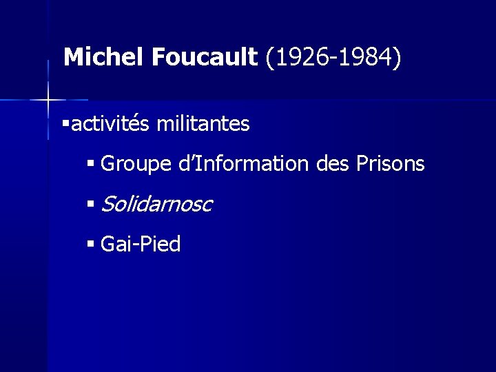 Michel Foucault (1926 -1984) activités militantes Groupe d’Information des Prisons Solidarnosc Gai-Pied 