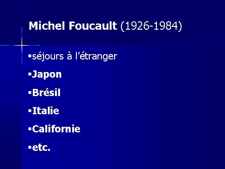 Michel Foucault (1926 -1984) séjours à l’étranger Japon Brésil Italie Californie etc. 