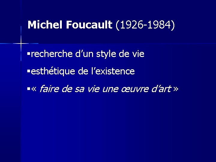 Michel Foucault (1926 -1984) recherche d’un style de vie esthétique de l’existence « faire