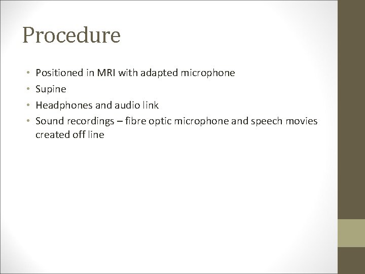 Procedure • • Positioned in MRI with adapted microphone Supine Headphones and audio link