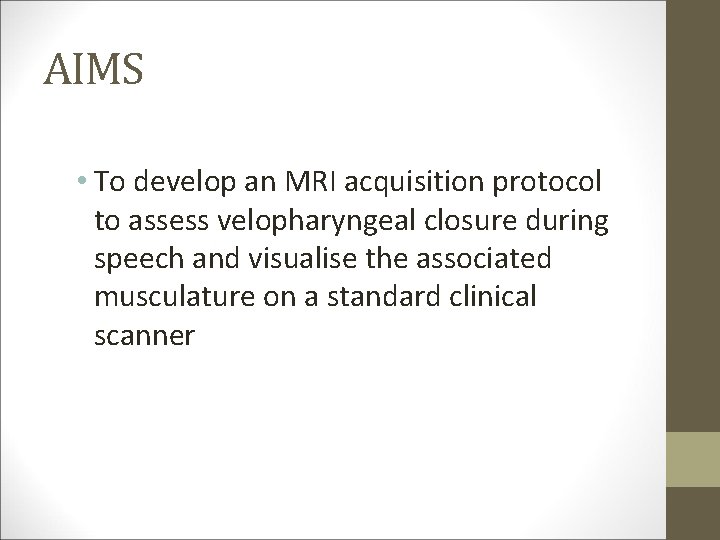AIMS • To develop an MRI acquisition protocol to assess velopharyngeal closure during speech