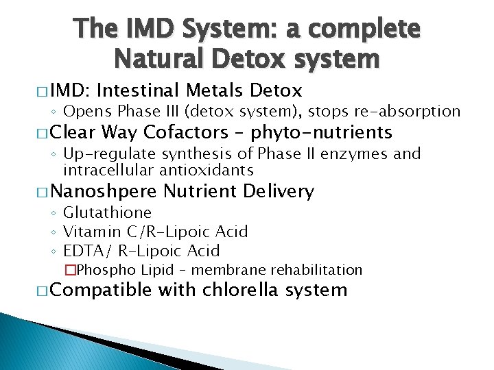 The IMD System: a complete Natural Detox system � IMD: Intestinal Metals Detox ◦