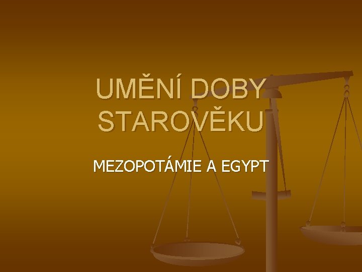 UMĚNÍ DOBY STAROVĚKU MEZOPOTÁMIE A EGYPT 